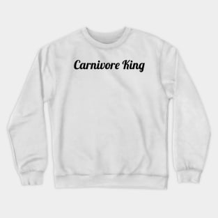 Carnivore King, Carnivore diet slogan T-shirt, for meat and steak lovers, keto friendly Crewneck Sweatshirt